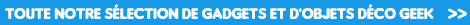 Objets insolites, cadeaux et gadgets Geek